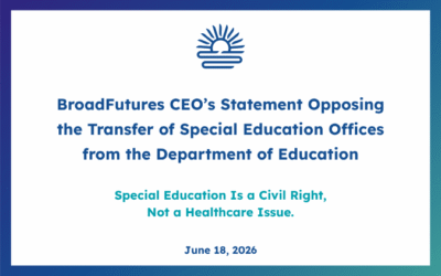 BroadFutures Statement Opposing the Transfer of Special Education Offices from the Department of Education